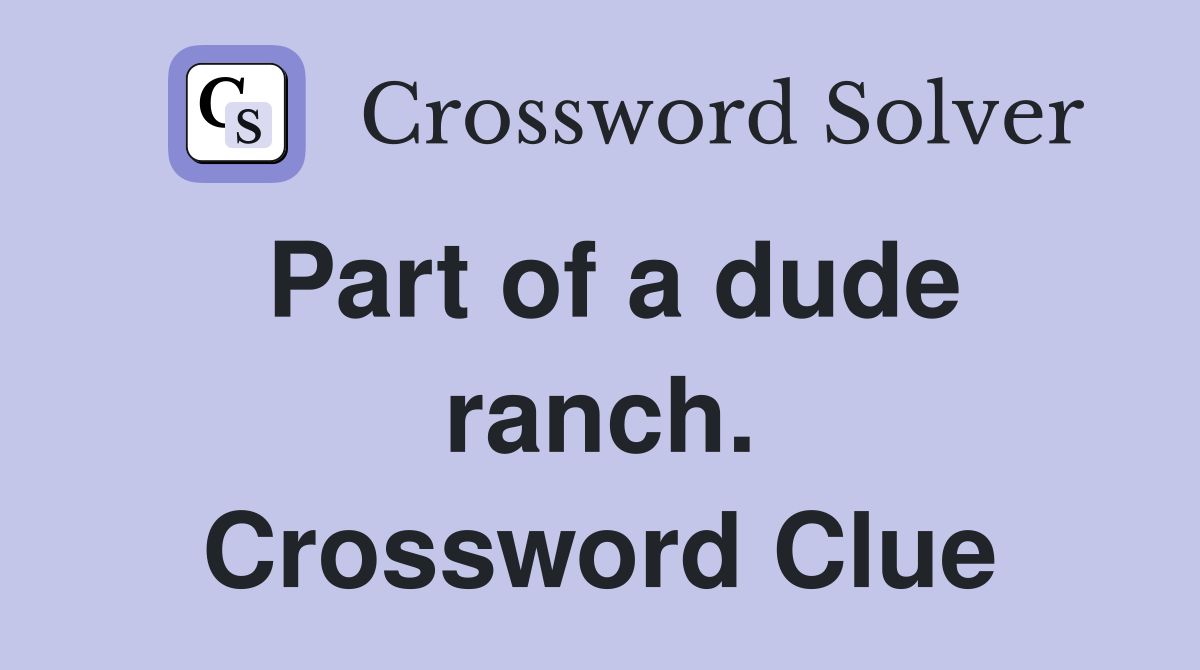 Part of a dude ranch. Crossword Clue