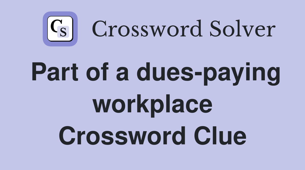 Part of a dues-paying workplace Crossword Clue