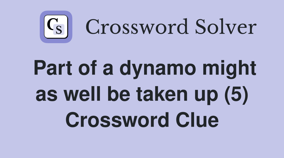 Part of a dynamo might as well be taken up (5) Crossword Clue