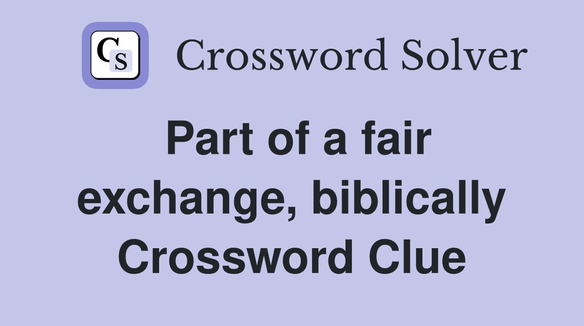 Part of a fair exchange, biblically Crossword Clue