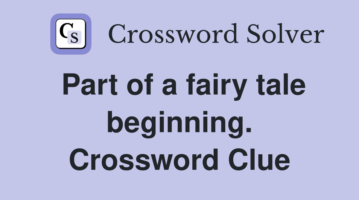 Part of a fairy tale beginning. Crossword Clue