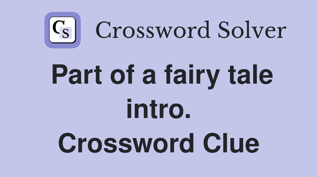 Part of a fairy tale intro. Crossword Clue