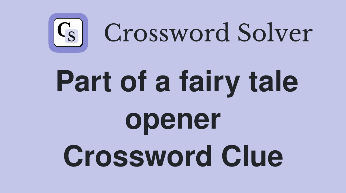 Part of a fairy tale opener Crossword Clue