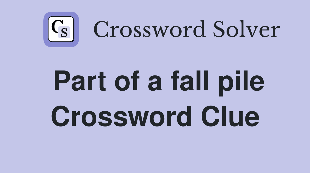 Part of a fall pile Crossword Clue