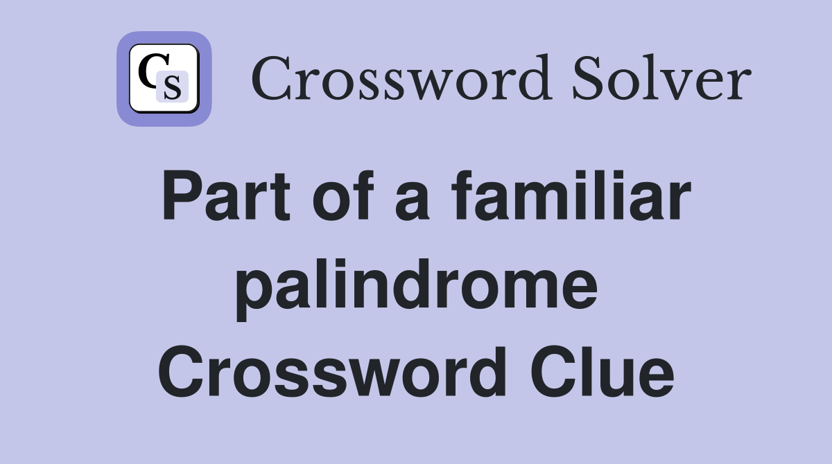 Part of a familiar palindrome Crossword Clue