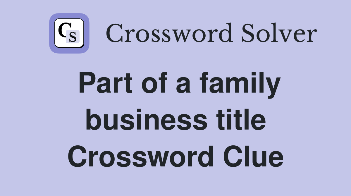 Part of a family business title Crossword Clue