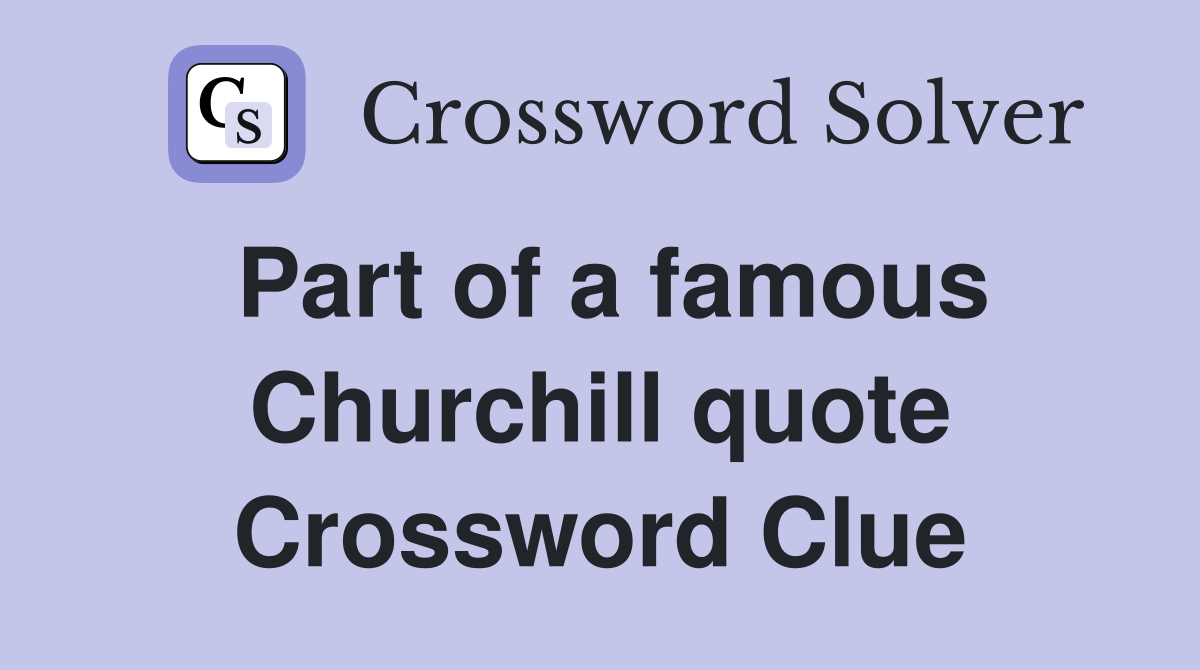Part of a famous Churchill quote Crossword Clue