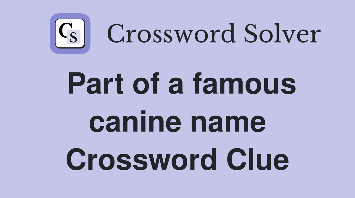 Part of a famous canine name Crossword Clue