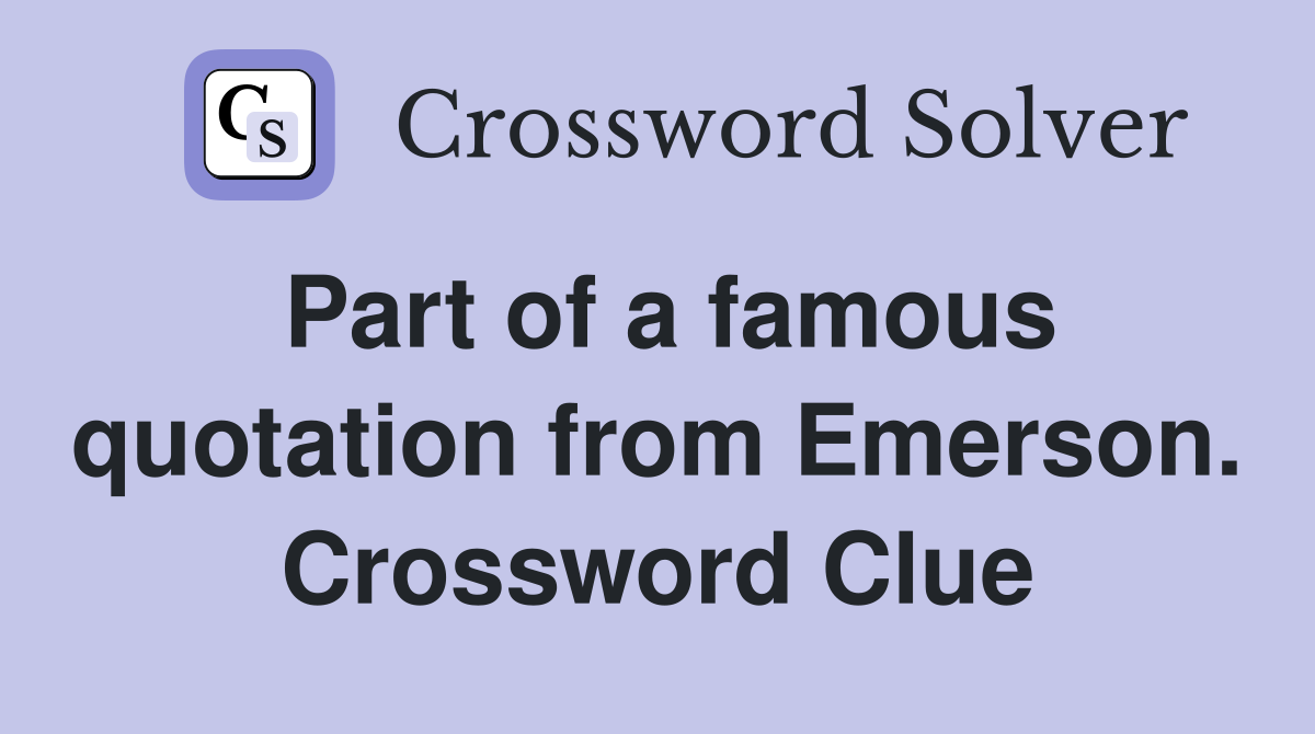 Part of a famous quotation from Emerson. Crossword Clue
