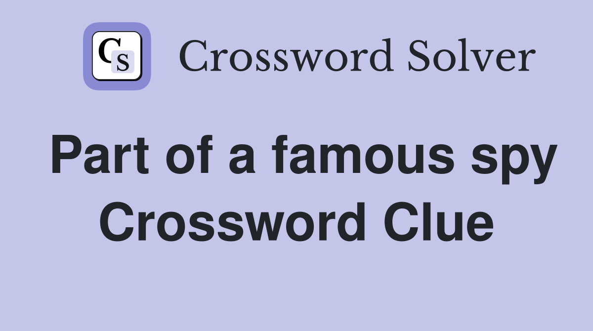 Part of a famous spy Crossword Clue