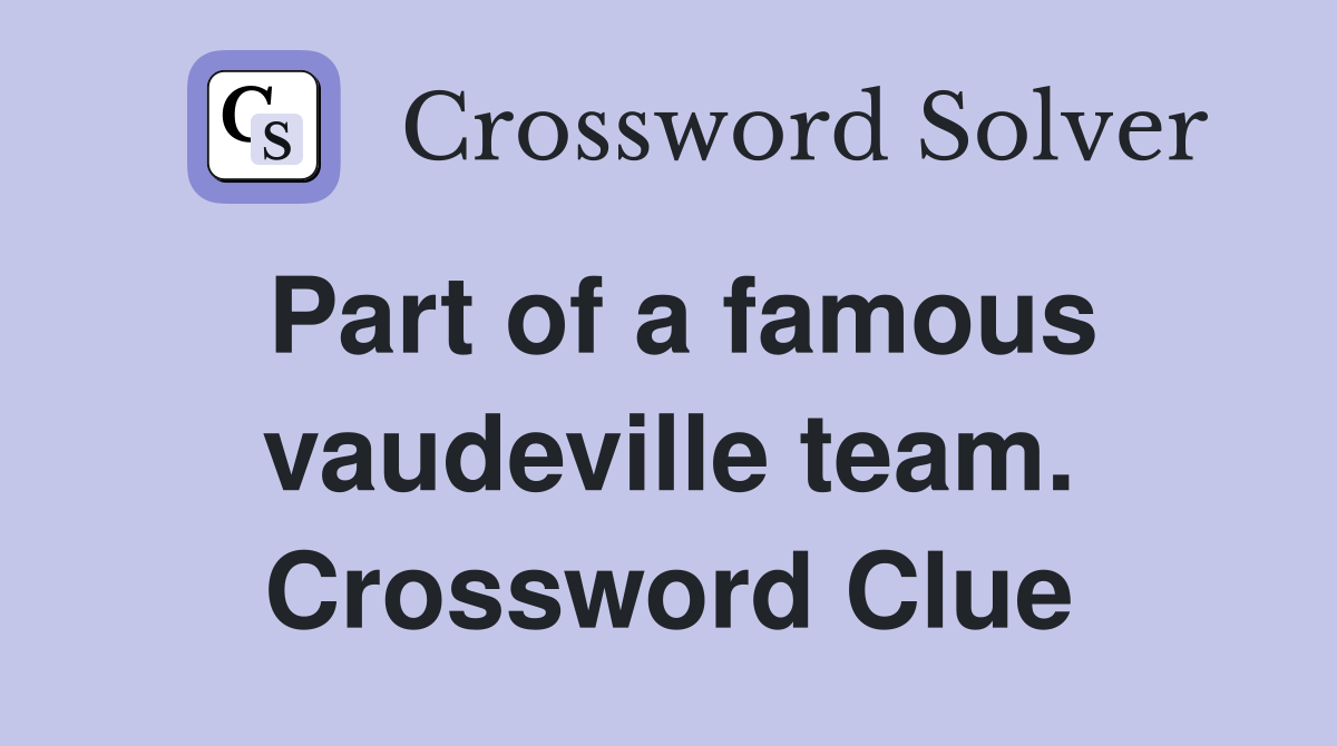Part of a famous vaudeville team. Crossword Clue