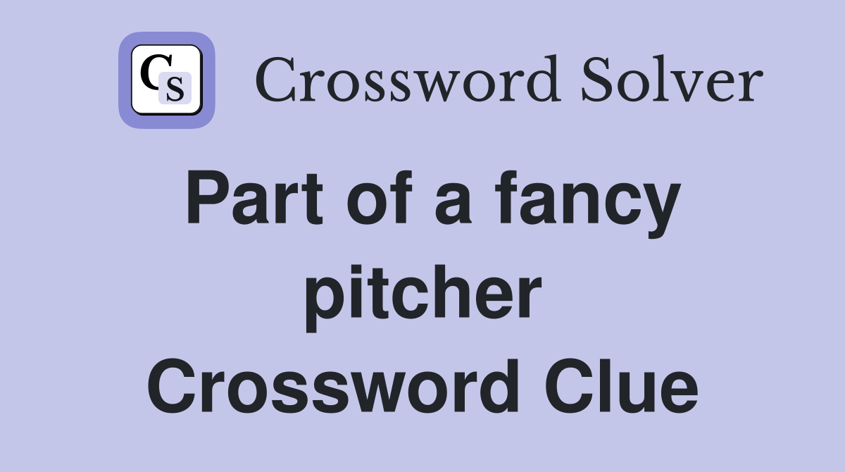 Part of a fancy pitcher Crossword Clue