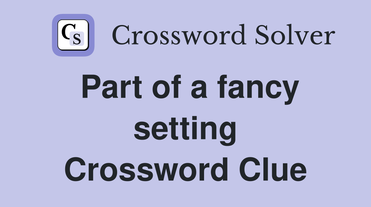 Part of a fancy setting Crossword Clue