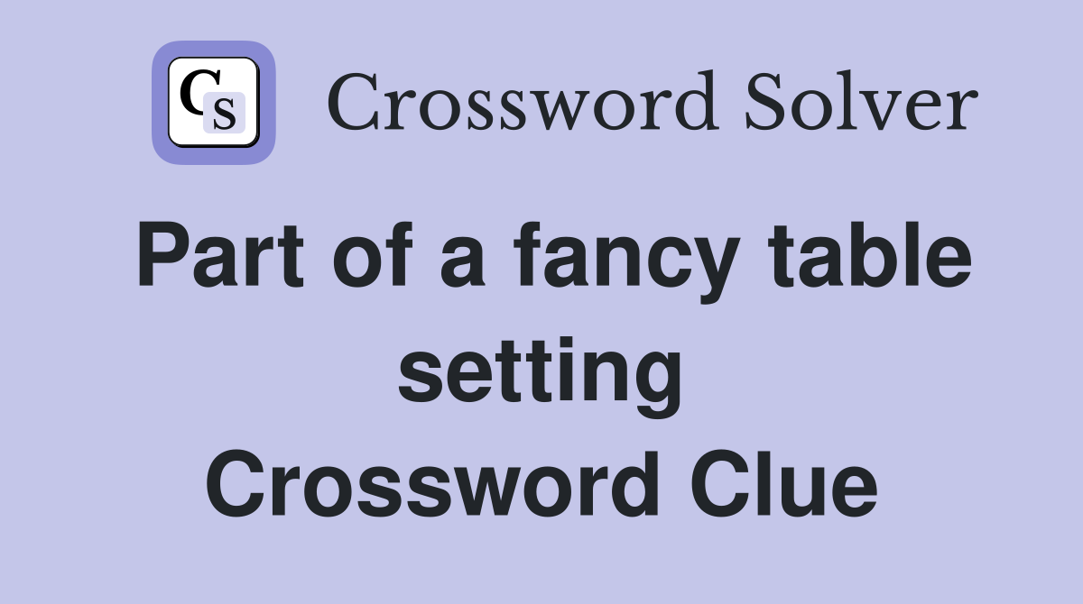 Part of a fancy table setting Crossword Clue