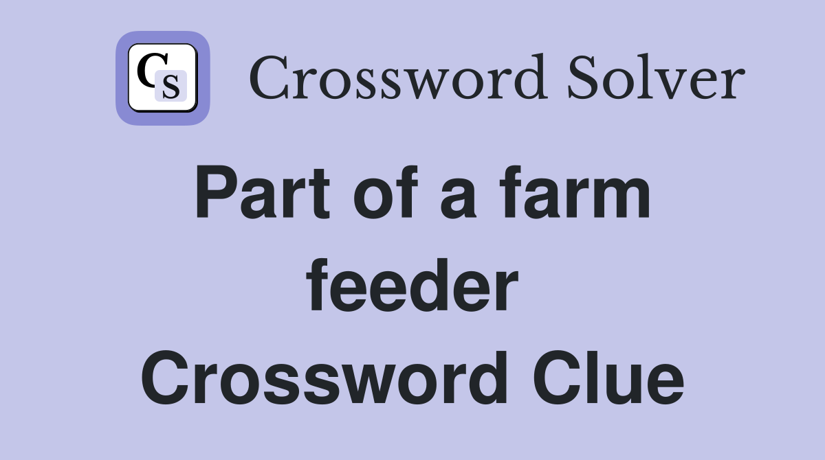 Part of a farm feeder Crossword Clue