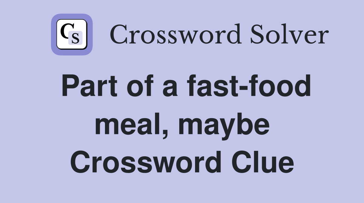 Part of a fast-food meal, maybe Crossword Clue