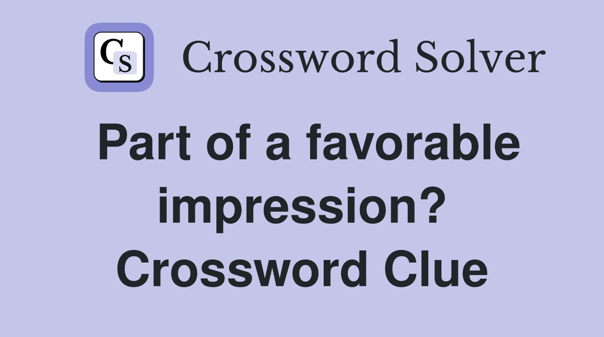 Part of a favorable impression? Crossword Clue