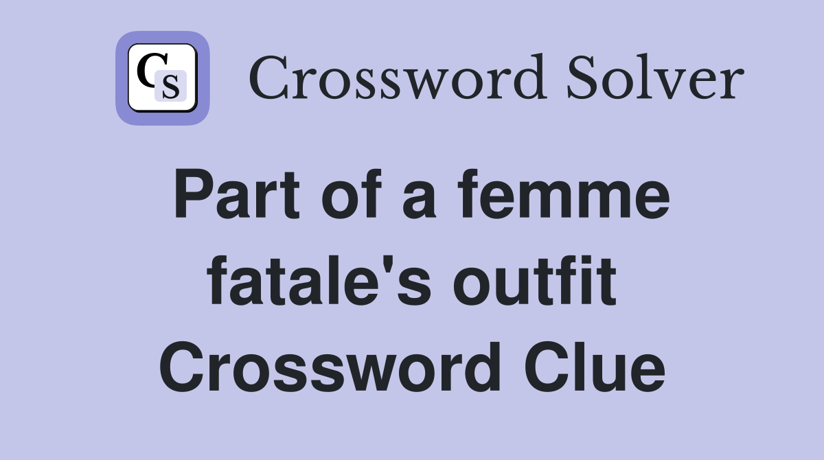 Part of a femme fatale's outfit Crossword Clue