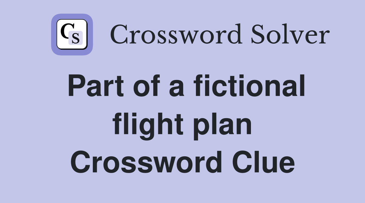 Part of a fictional flight plan Crossword Clue
