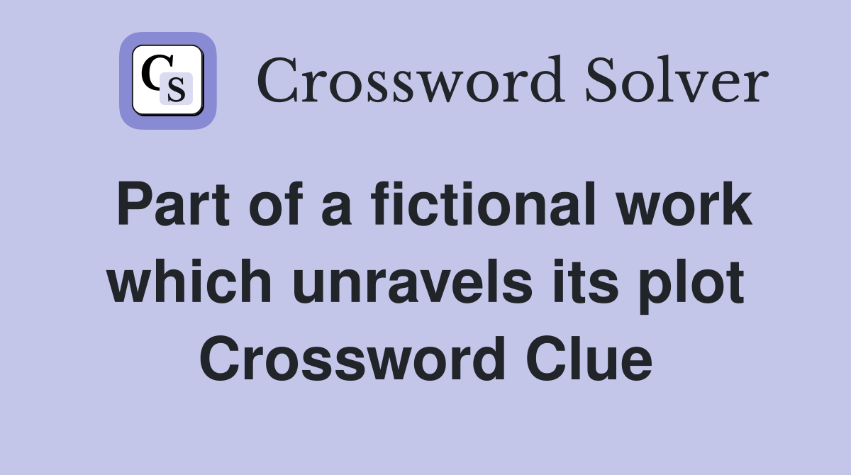 Part of a fictional work which unravels its plot Crossword Clue