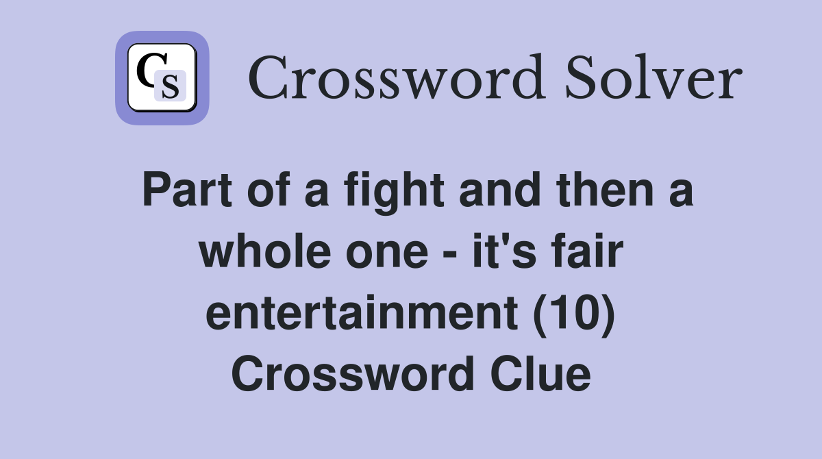 Part of a fight and then a whole one - it's fair entertainment (10) Crossword Clue