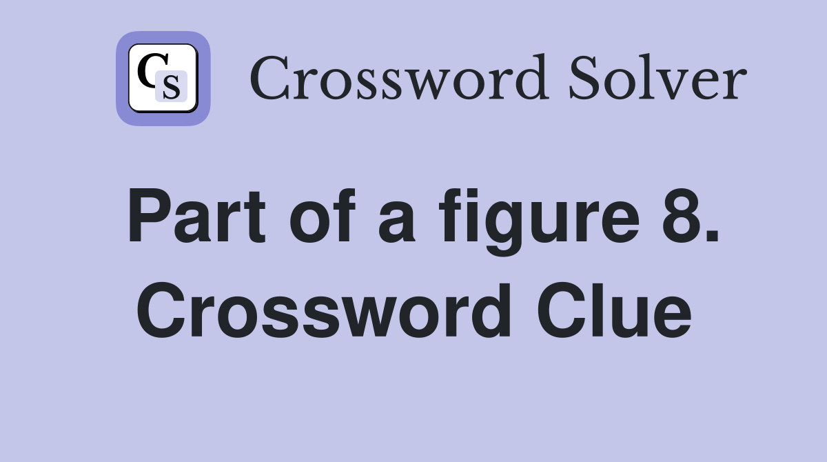 Part of a figure 8. Crossword Clue