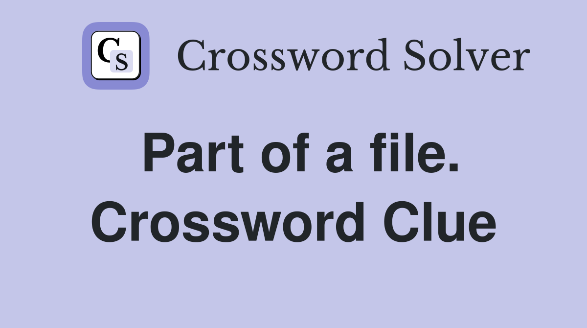 Part of a file. Crossword Clue