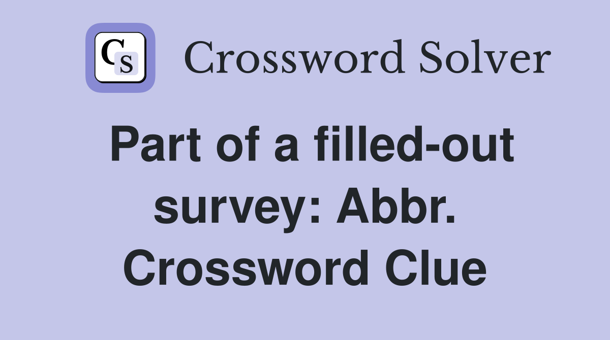 Part of a filled-out survey: Abbr. Crossword Clue