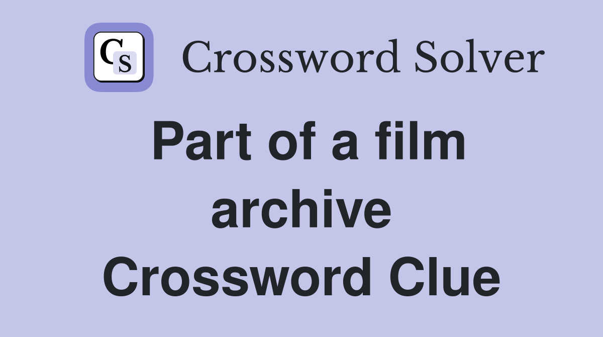 Part of a film archive Crossword Clue