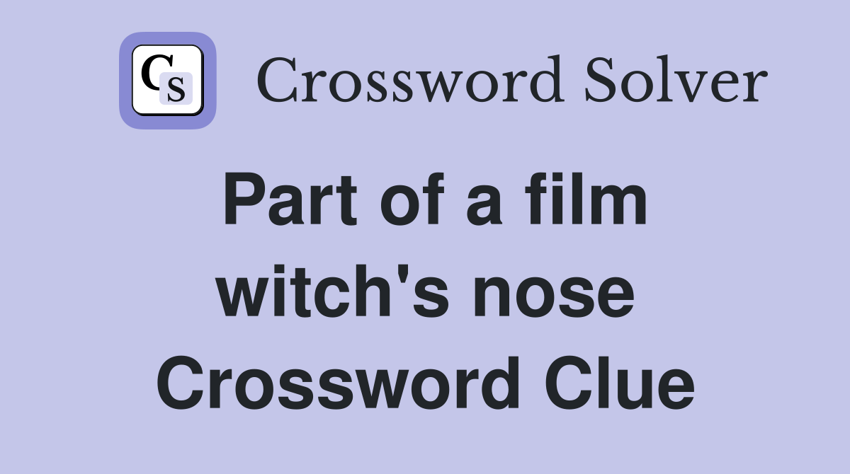 Part of a film witch's nose Crossword Clue