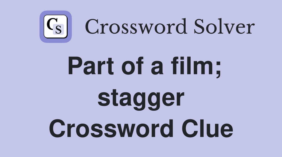 Part of a film; stagger Crossword Clue