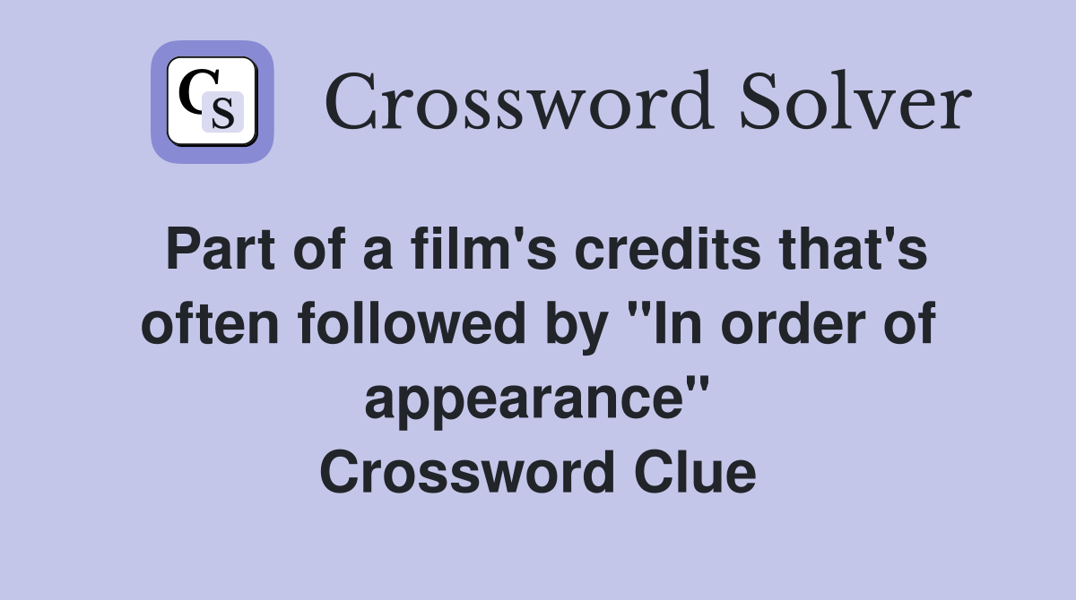 Part of a film's credits that's often followed by "In order of appearance" Crossword Clue