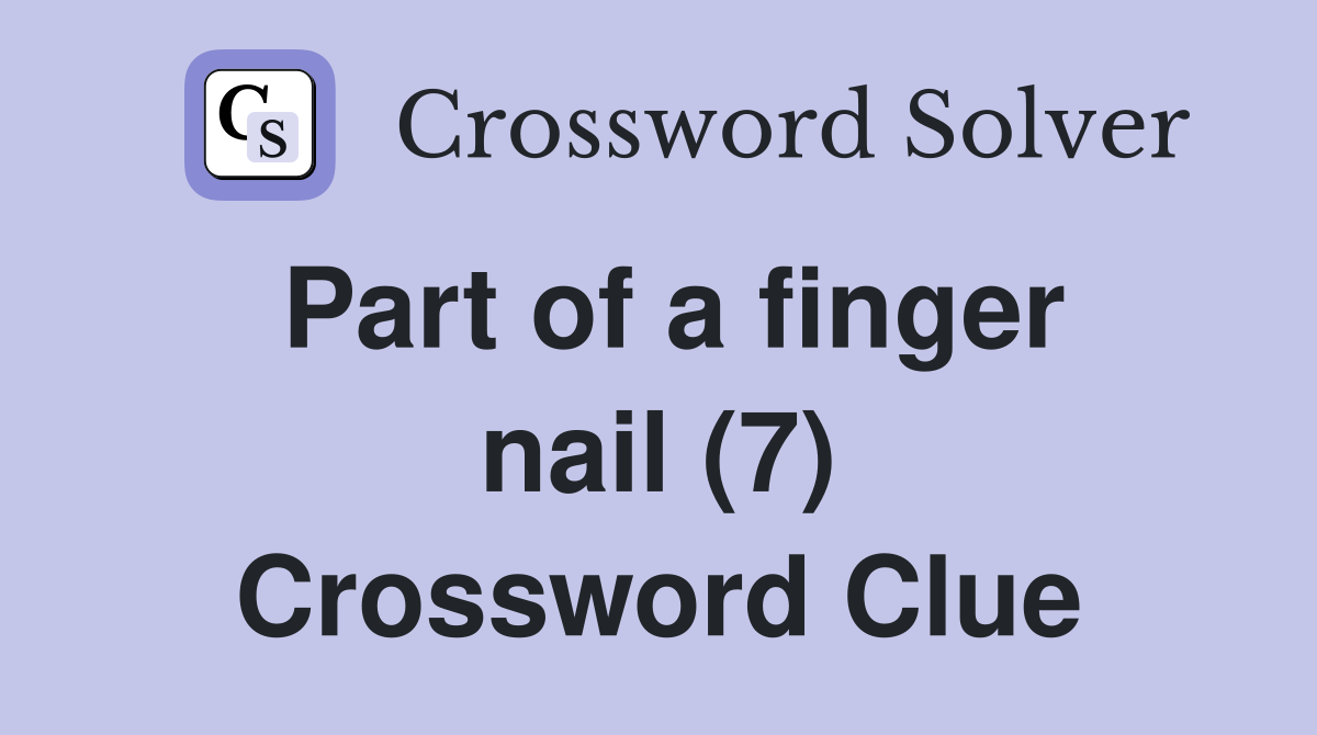 Part of a finger nail (7) Crossword Clue