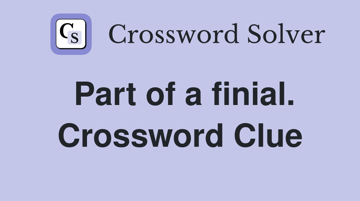 Part of a finial. Crossword Clue