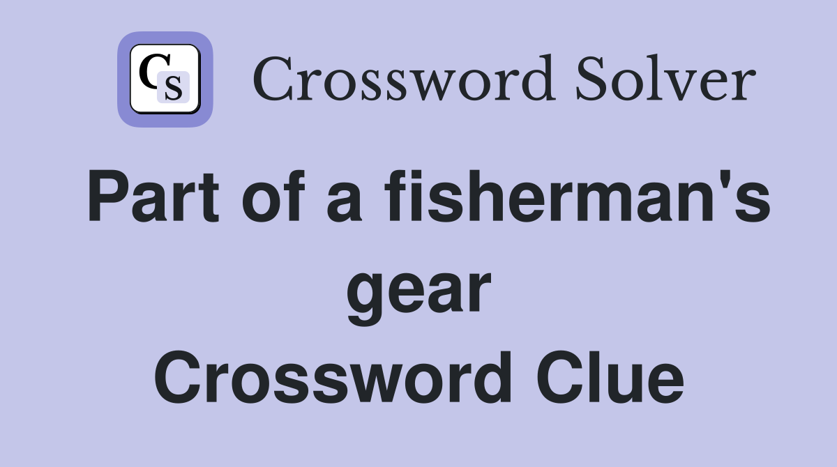 Part of a fisherman's gear Crossword Clue