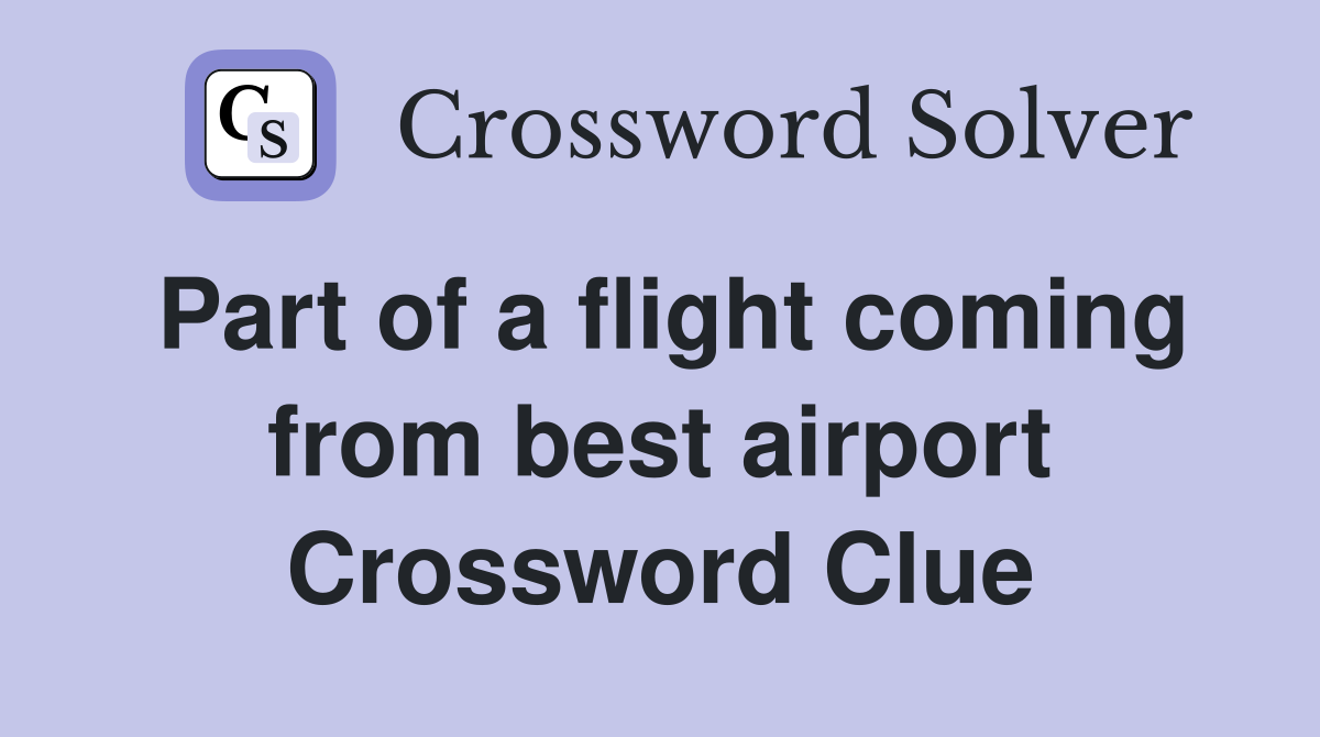 Part of a flight coming from best airport Crossword Clue