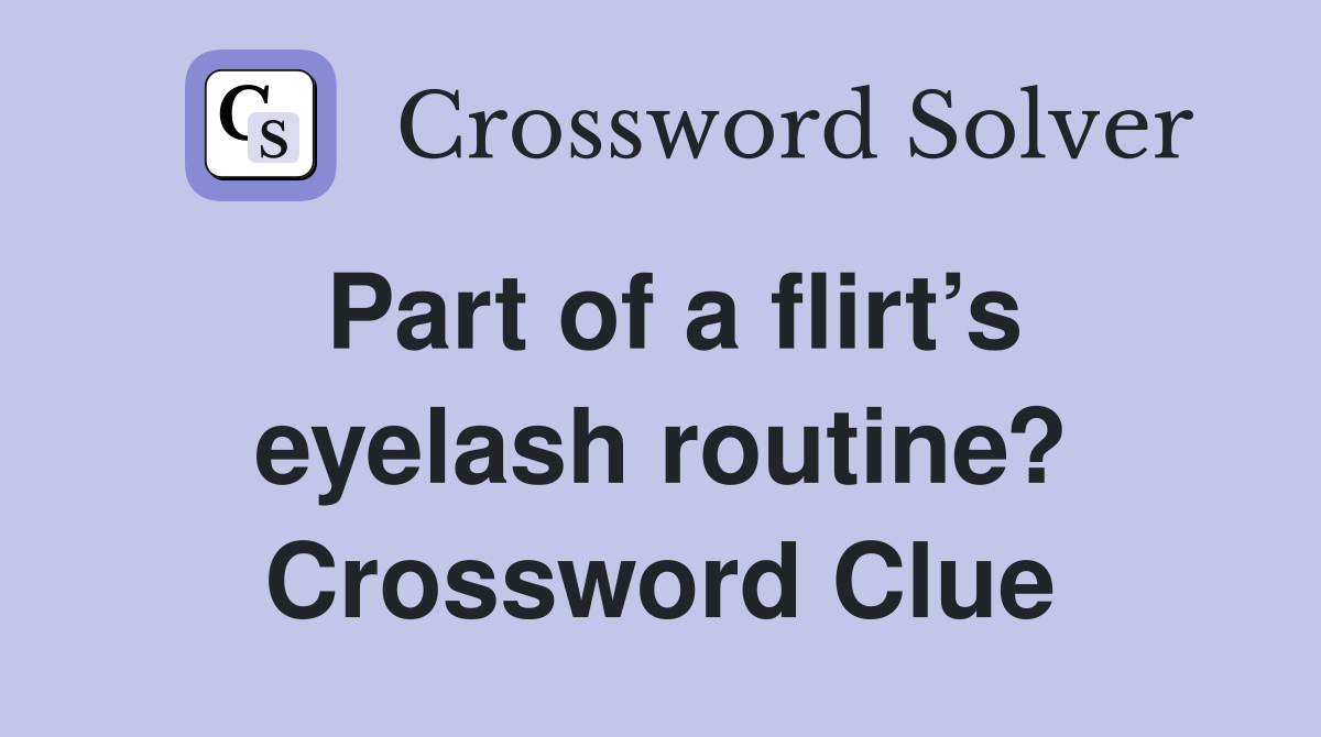 Part of a flirt’s eyelash routine? Crossword Clue