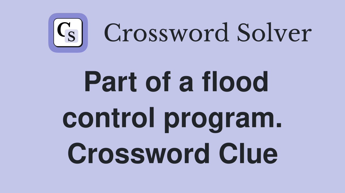 Part of a flood control program. Crossword Clue