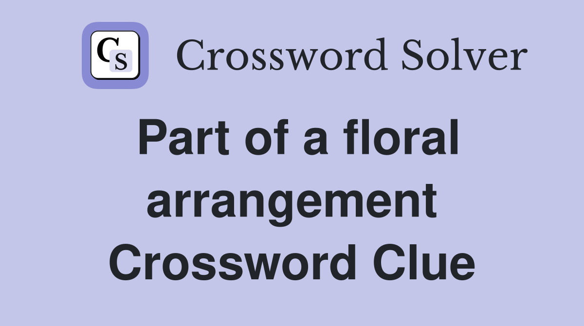 Part of a floral arrangement Crossword Clue