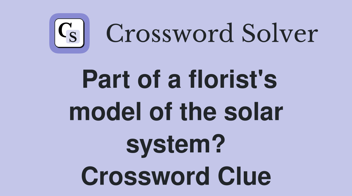 Part of a florist's model of the solar system? Crossword Clue