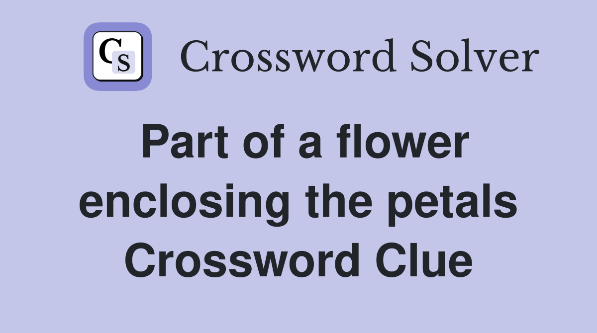 Part of a flower enclosing the petals Crossword Clue