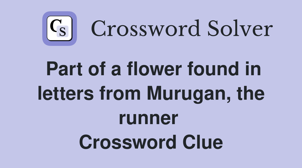 Part of a flower found in letters from Murugan, the runner  Crossword Clue