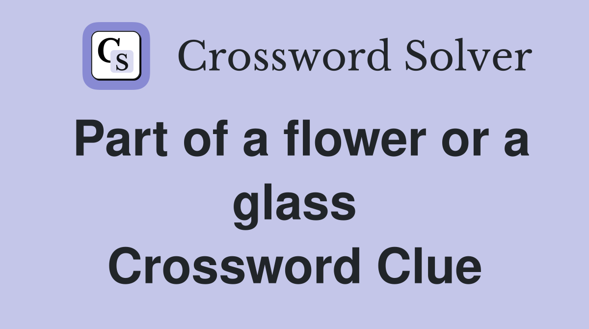 Part of a flower or a glass Crossword Clue
