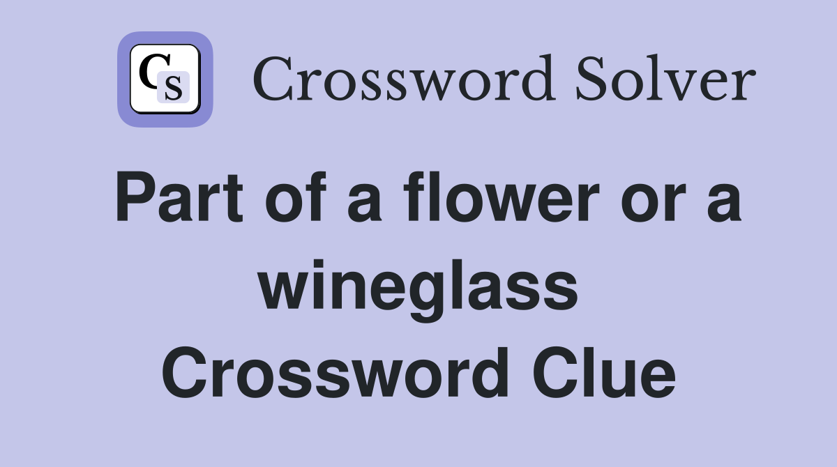 Part of a flower or a wineglass Crossword Clue