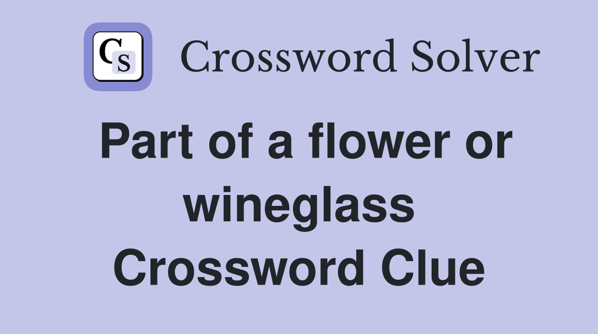 Part of a flower or wineglass Crossword Clue