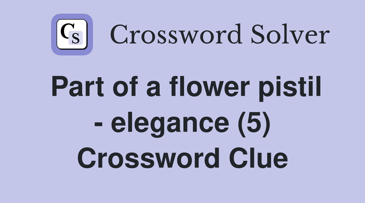 Part of a flower pistil - elegance (5) Crossword Clue