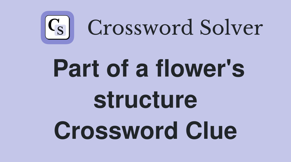 Part of a flower's structure Crossword Clue