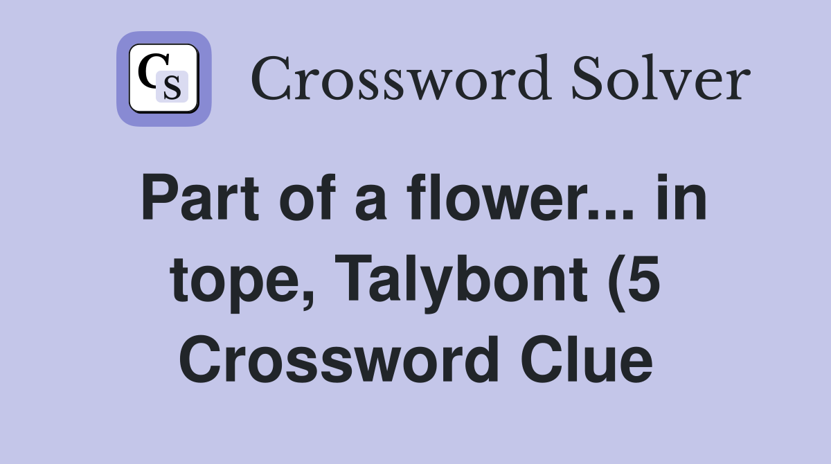 Part of a flower in tope Talybont (5) Crossword Clue Answers Part of a flower in tope Talybont (5) Crossword Clue Answers
