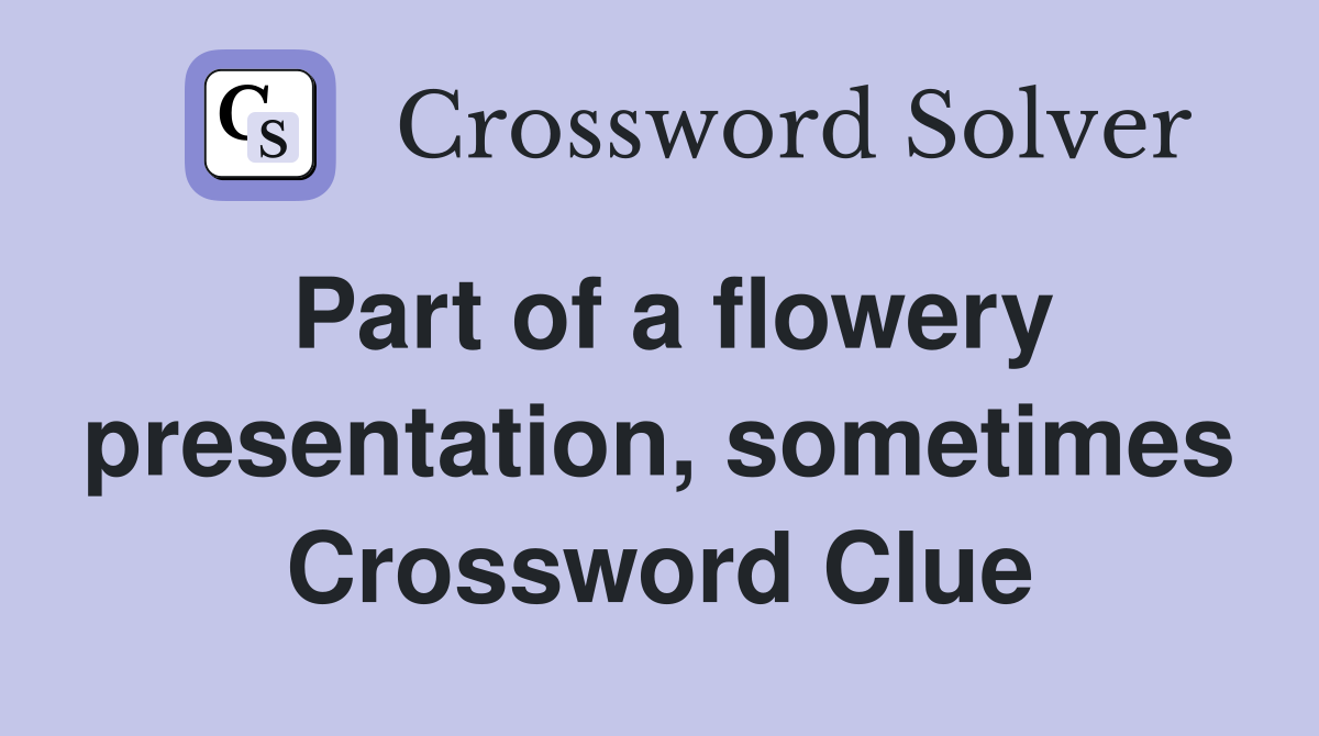 Part of a flowery presentation, sometimes Crossword Clue