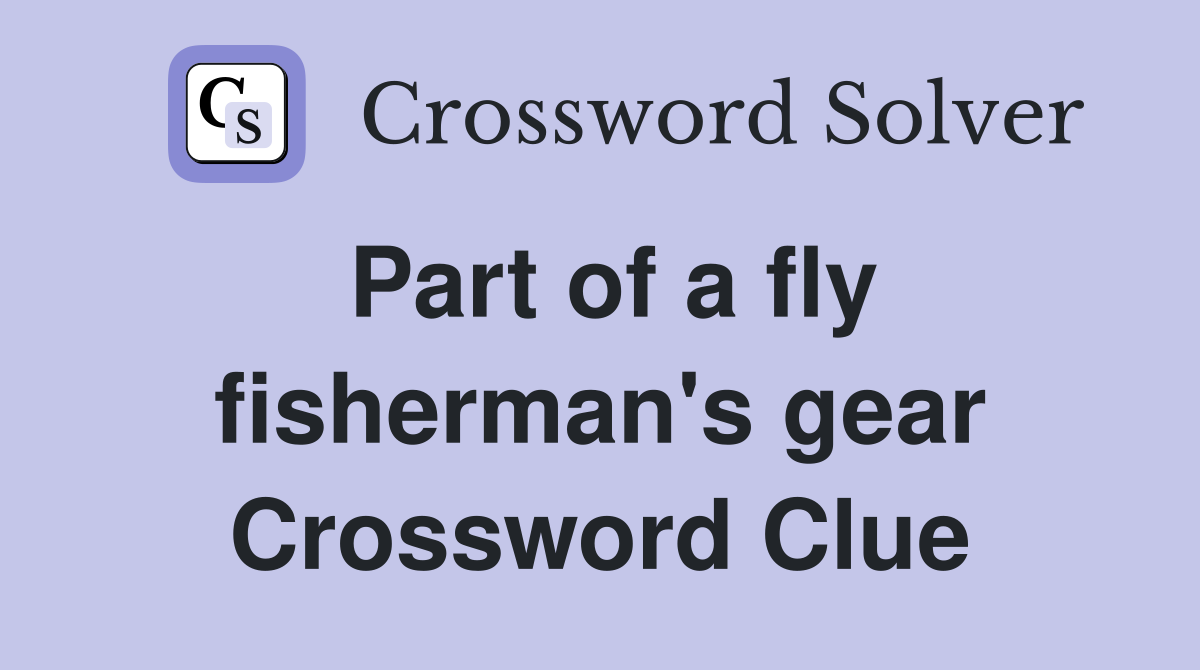Part of a fly fisherman's gear Crossword Clue